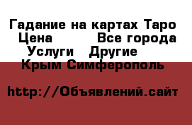 Гадание на картах Таро › Цена ­ 500 - Все города Услуги » Другие   . Крым,Симферополь